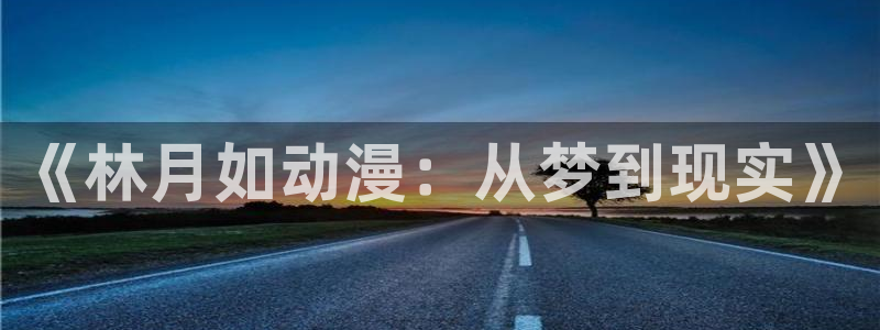 甜蜜惩罚樱花动漫无删减：《林月如动漫：从梦到现实》
